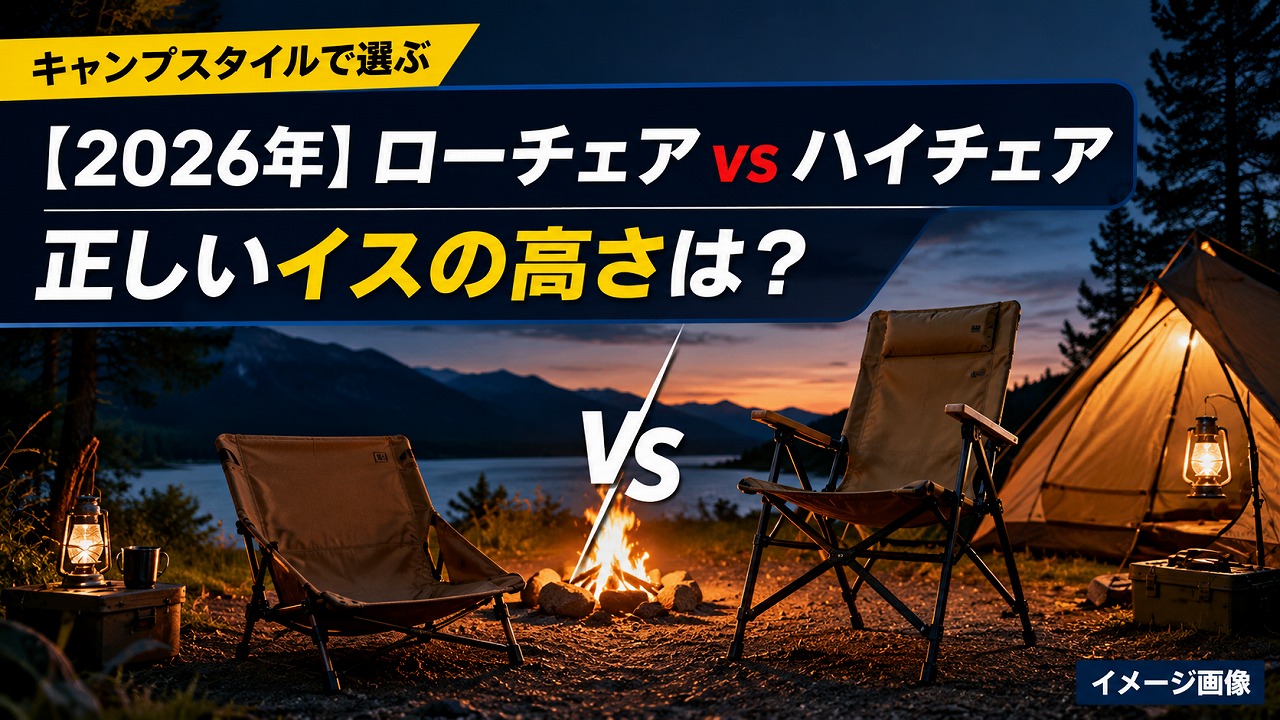 【2026年】ローチェア vs ハイチェア｜キャンプスタイルで選ぶ正しいイスの高さとは