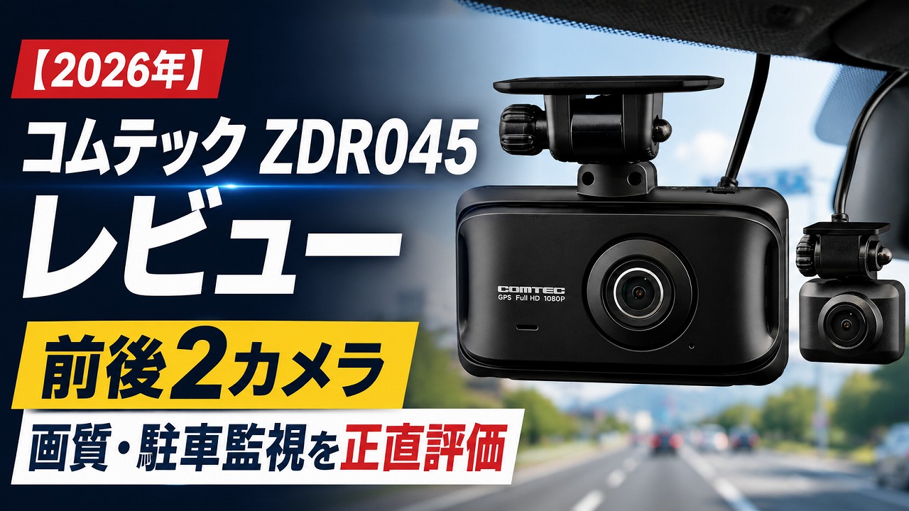 【2026年】コムテック ZDR045 レビュー｜前後2カメラドラレコの画質と駐車監視を正直評価