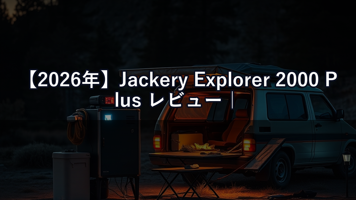 【2026年】Jackery Explorer 2000 Plus レビュー｜ソーラー充電との組み合わせ最強構成