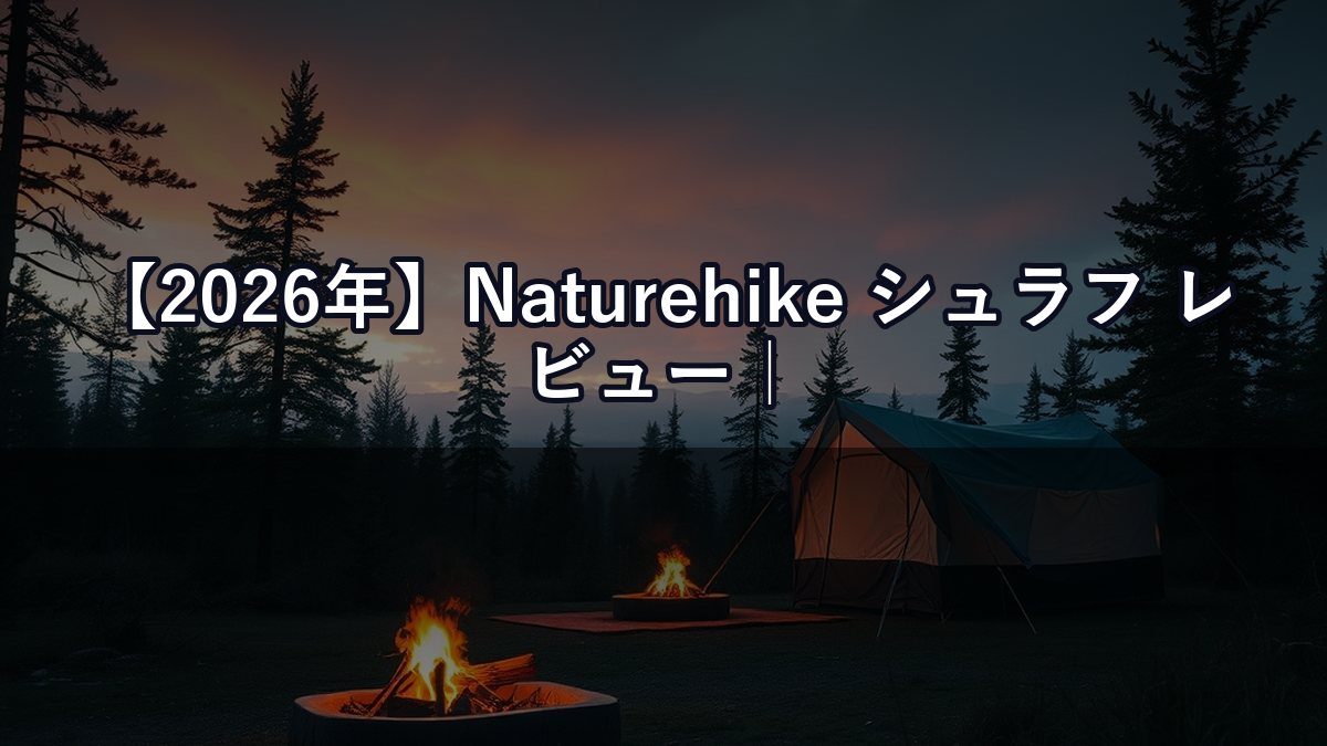 【2026年】Naturehike シュラフ レビュー｜コスパ最強と言われる中華ブランドは本当に使えるか？