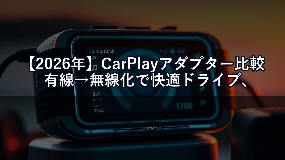 【2026年】CarPlayアダプター比較｜有線→無線化で快適ドライブ、おすすめ3選