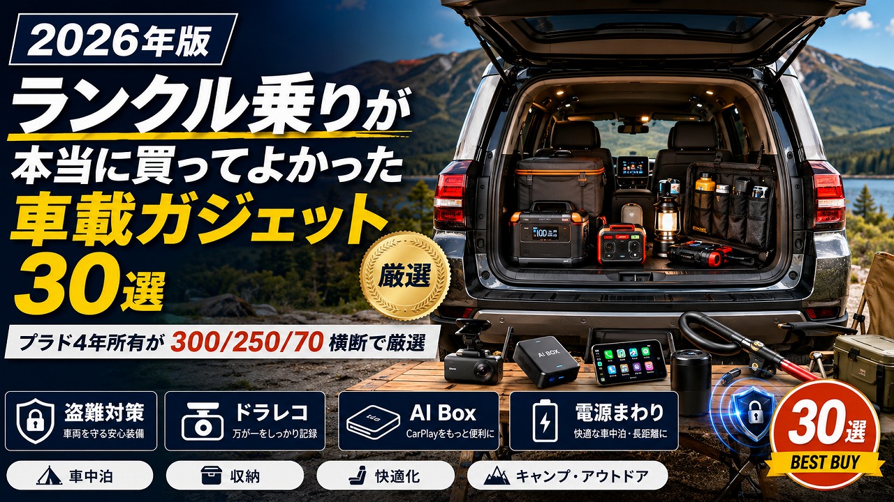 【2026年版】ランクル乗りが本当に買ってよかった車載ガジェット30選｜プラド4年所有が300/250/70横断で厳選
