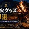 【2026年】焚き火グッズ20選｜焚き火台・薪割りナイフ・耐熱グローブ完全網羅
