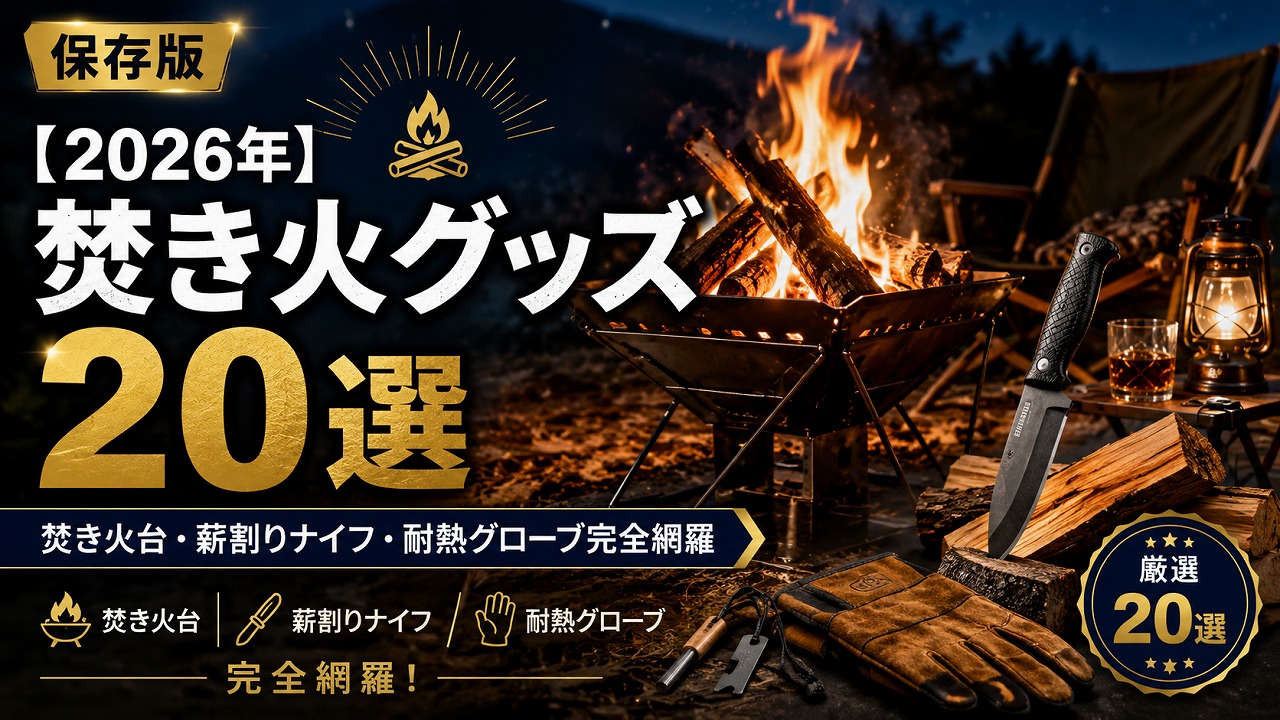 【2026年】焚き火グッズ20選｜焚き火台・薪割りナイフ・耐熱グローブ完全網羅