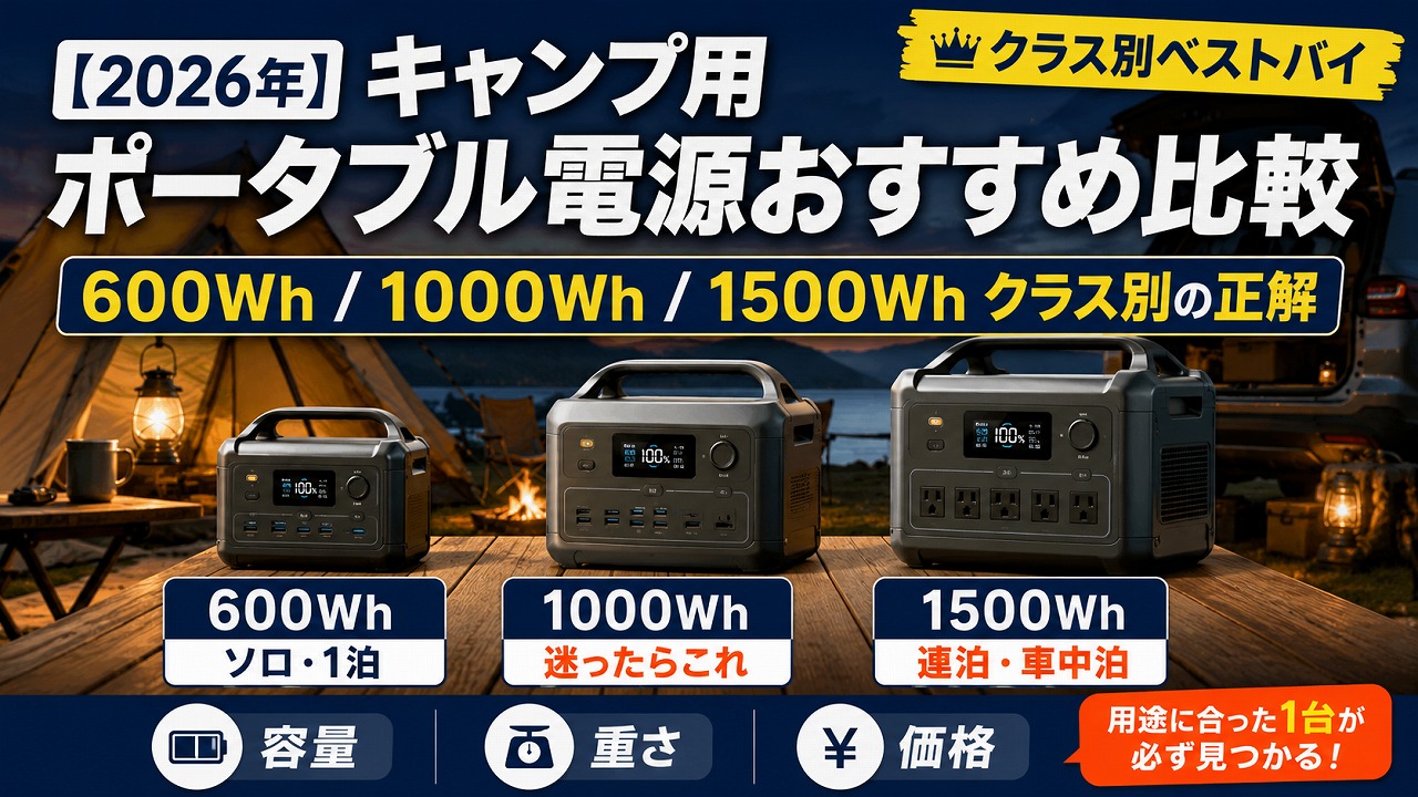 【 2026年】キャンプ用ポータブル電源おすすめ比較｜600Wh/1000Wh/1500Whクラス別の正解