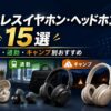 【2026年】ワイヤレスイヤホン・ヘッドホン15選｜テレワーク・通勤・キャンプ別おすすめ