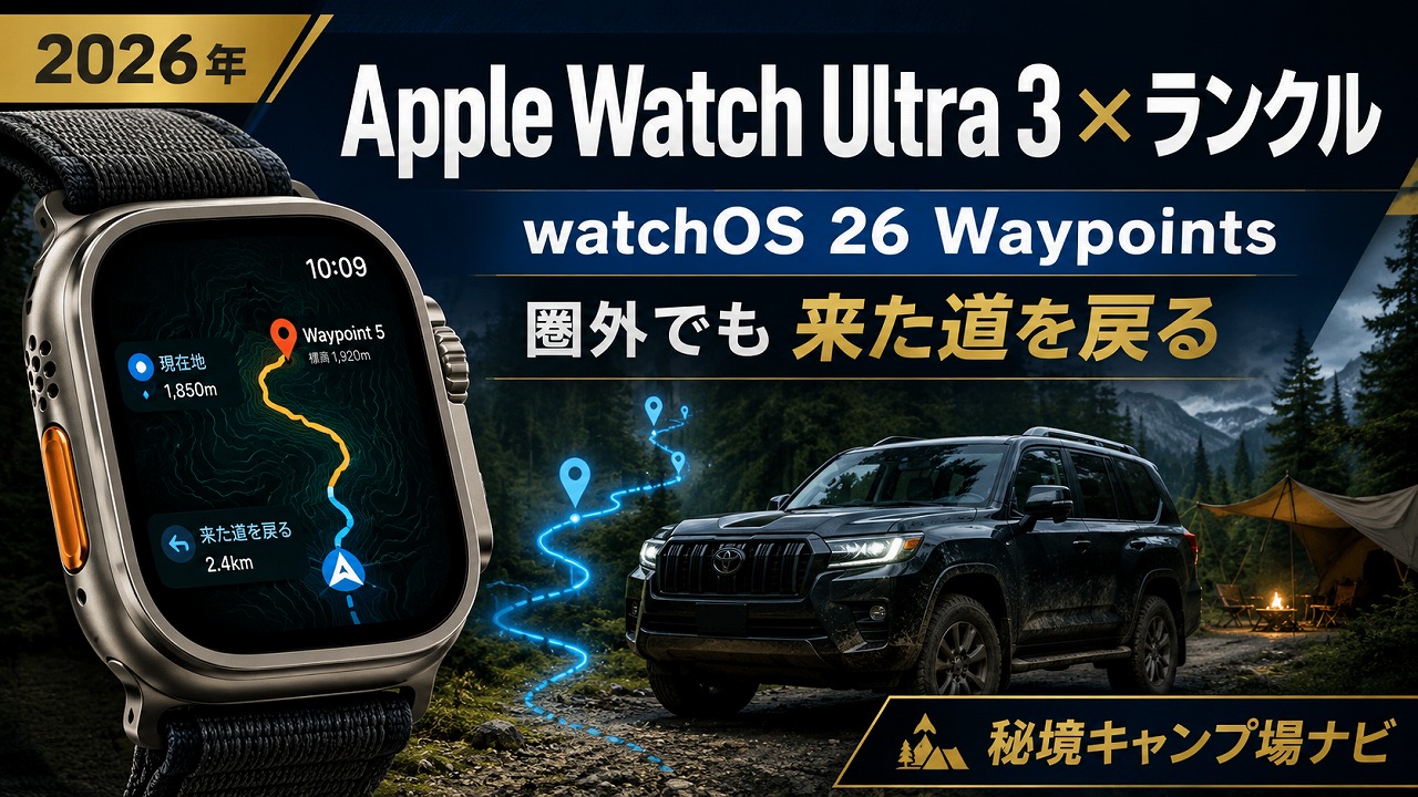 【2026年】Apple Watch Ultra 3×ランクルで秘境キャンプ場へ｜watchOS 26 Waypointsで圏外でも来た道を戻る実用ナビ術