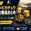 【2026年】Anker ポケモン（ピカチュウ）コラボ全製品まとめ｜充電器・イヤーカフ・旅行ポーチをキャンプ・車中泊シーンで選ぶ