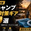 夏キャンプ 熱中症・暑さ対策ギア10選【2026年】PCMネックリング・冷却タオル・テントファン比較