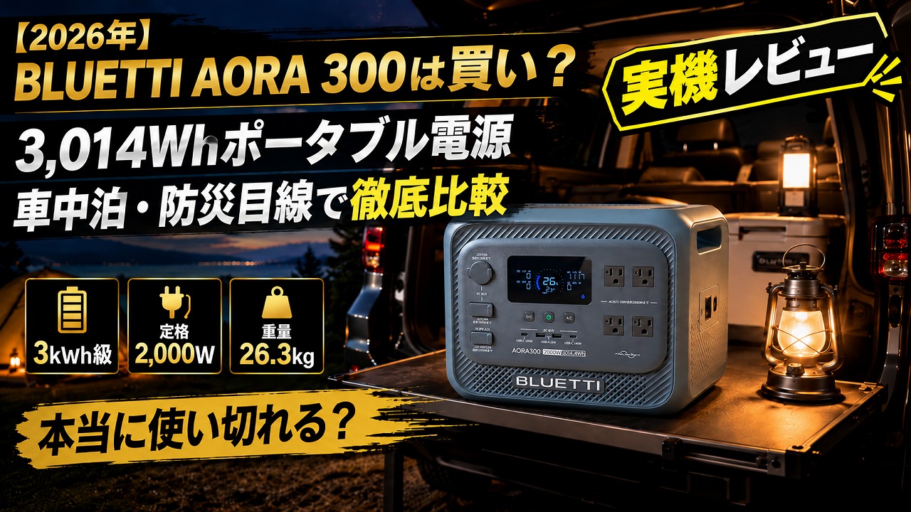 【2026年】BLUETTI AORA 300は買い?3,014Whポータブル電源を車中泊・防災目線で徹底比較