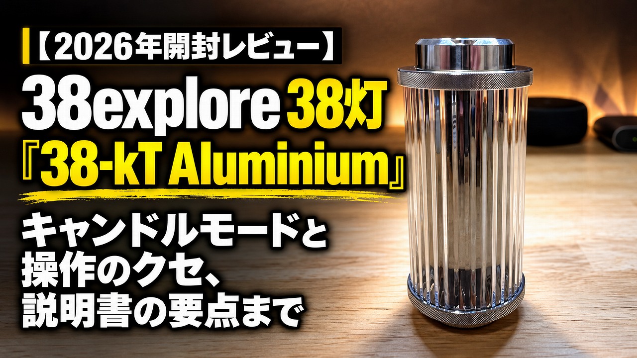 【2026年開封レビュー】38explore 38灯「38-kT Aluminium」|キャンドルモードと操作のクセ、説明書の要点まで